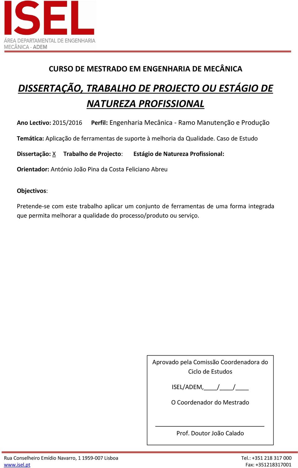 Pretende-se com este trabalho aplicar um conjunto de ferramentas de uma