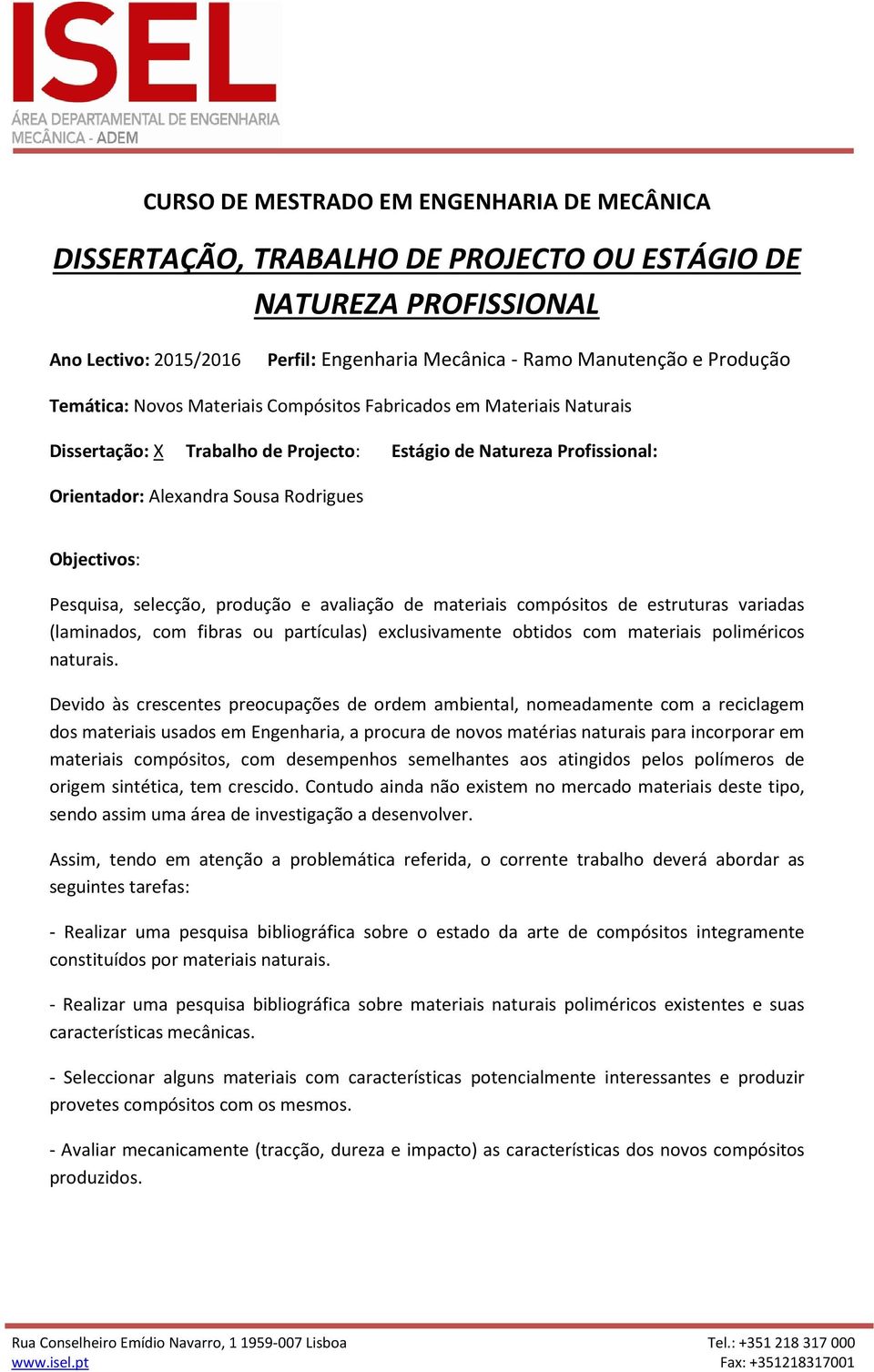 Devido às crescentes preocupações de ordem ambiental, nomeadamente com a reciclagem dos materiais usados em Engenharia, a procura de novos matérias naturais para incorporar em materiais compósitos,