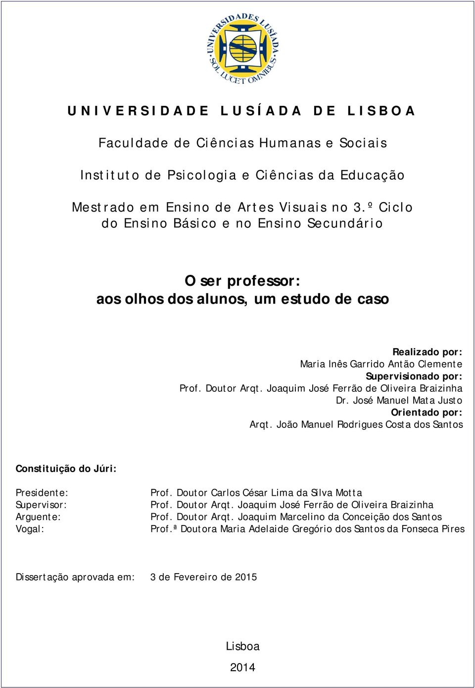 Joaquim José Ferrão de Oliveira Braizinha Dr. José Manuel Mata Justo Orientado por: Arqt. João Manuel Rodrigues Costa dos Santos Constituição do Júri: Presidente: Supervisor: Arguente: Vogal: Prof.