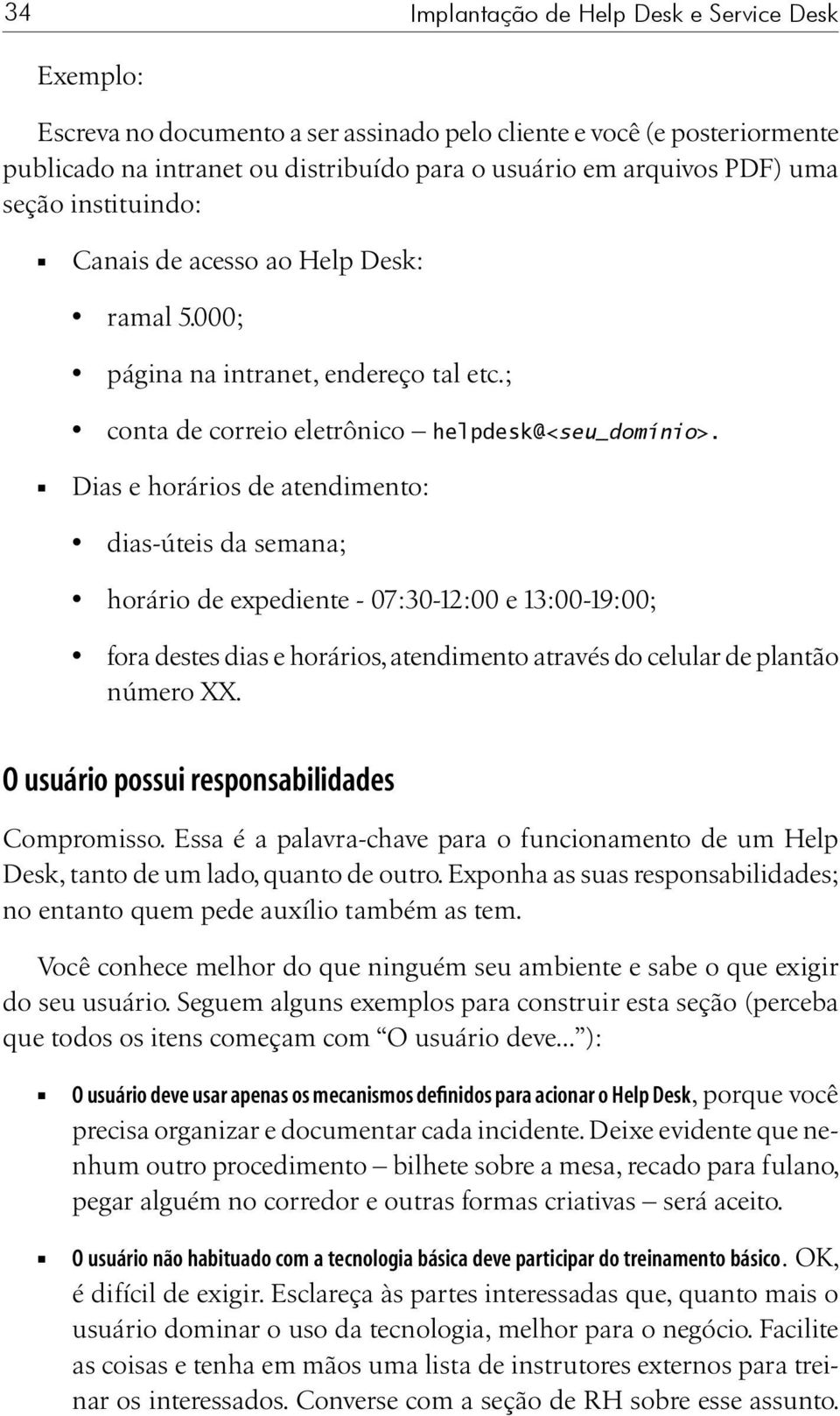 Dias e horários de atendimento: dias-úteis da semana; horário de expediente - 07:30-12:00 e 13:00-19:00; fora destes dias e horários, atendimento através do celular de plantão número XX.