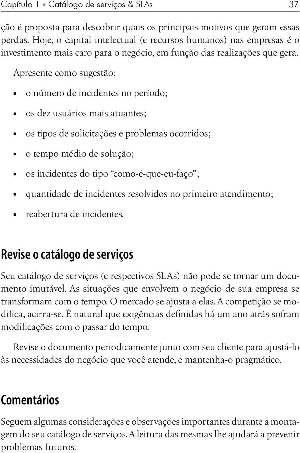 Apresente como sugestão: o número de incidentes no período; os dez usuários mais atuantes; os tipos de solicitações e problemas ocorridos; o tempo médio de solução; os incidentes do tipo