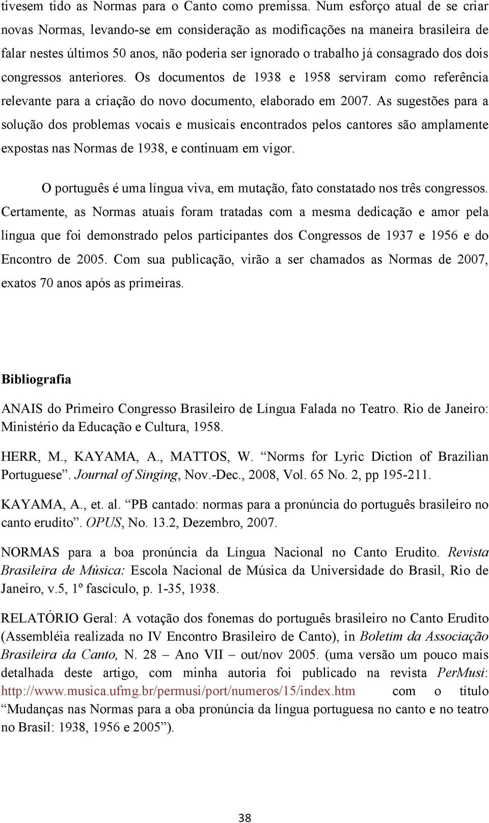 dois congressos anteriores. Os documentos de 1938 e 1958 serviram como referência relevante para a criação do novo documento, elaborado em 2007.