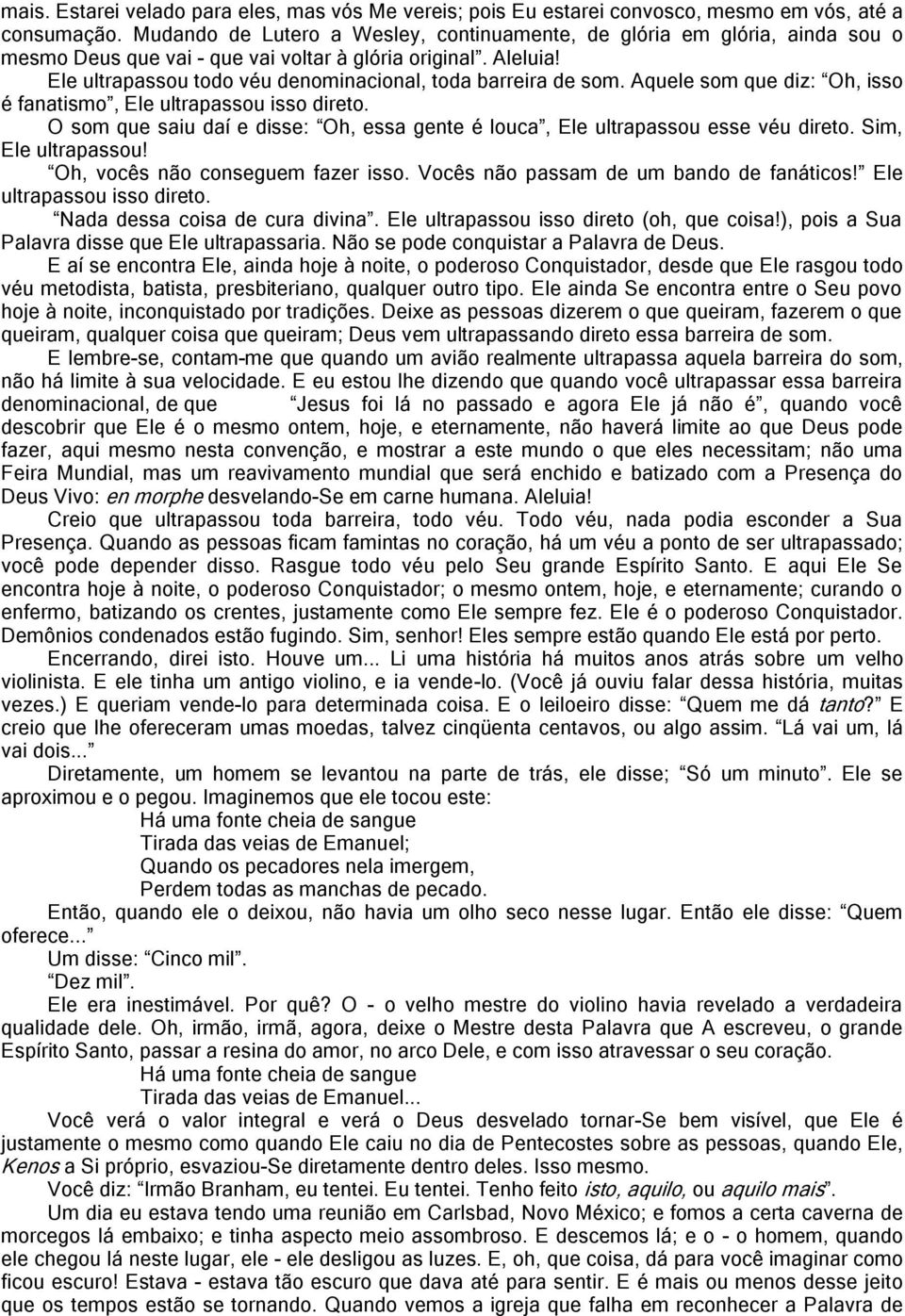 Ele ultrapassou todo véu denominacional, toda barreira de som. Aquele som que diz: Oh, isso é fanatismo, Ele ultrapassou isso direto.