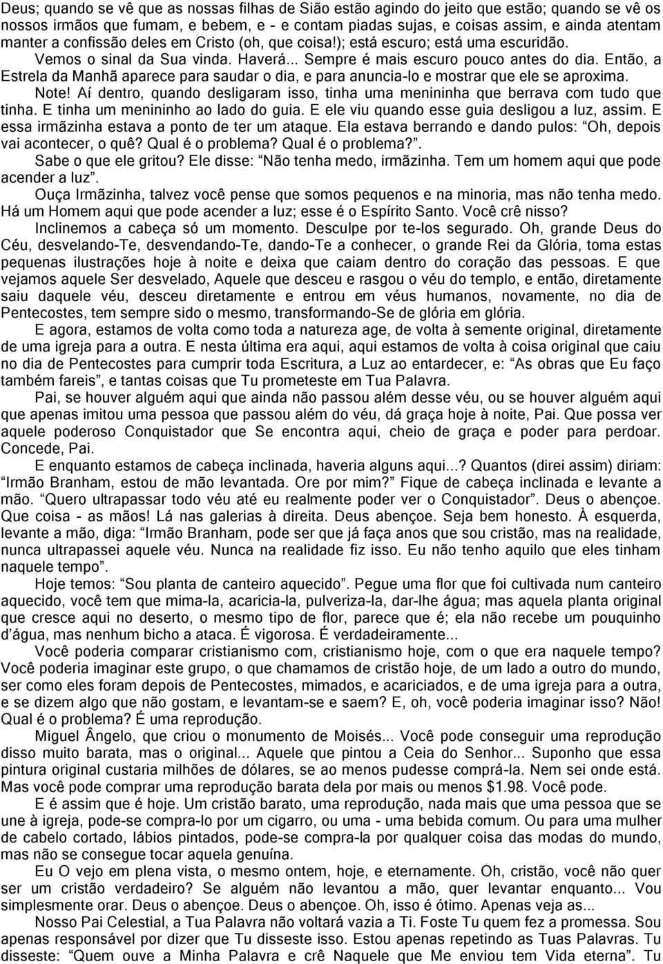 Então, a Estrela da Manhã aparece para saudar o dia, e para anuncia-lo e mostrar que ele se aproxima. Note! Aí dentro, quando desligaram isso, tinha uma menininha que berrava com tudo que tinha.