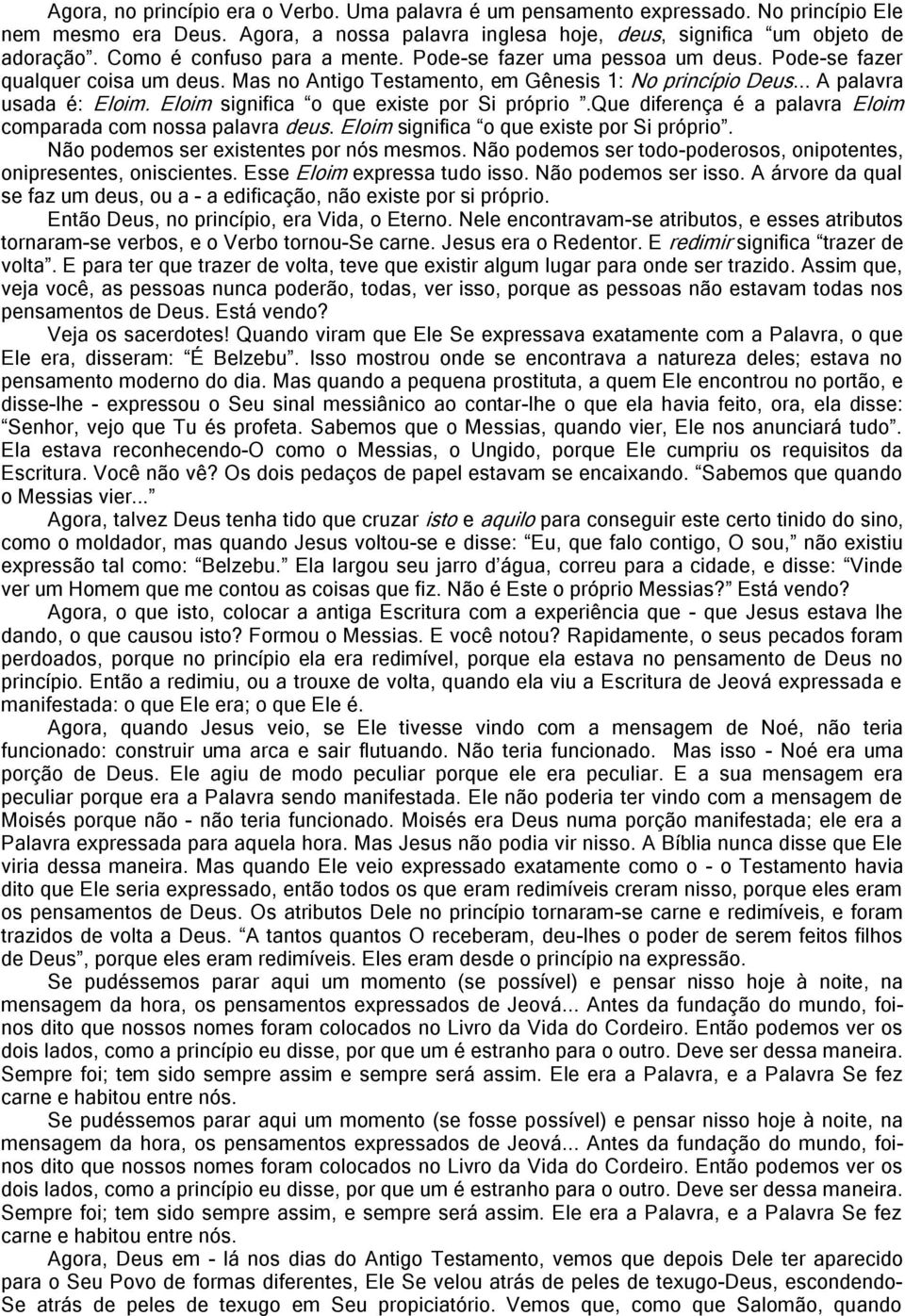 Eloim significa o que existe por Si próprio.que diferença é a palavra Eloim comparada com nossa palavra deus. Eloim significa o que existe por Si próprio. Não podemos ser existentes por nós mesmos.