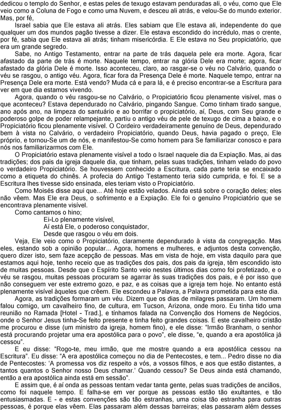 Ele estava escondido do incrédulo, mas o crente, por fé, sabia que Ele estava ali atrás; tinham misericórdia. E Ele estava no Seu propiciatório, que era um grande segredo.