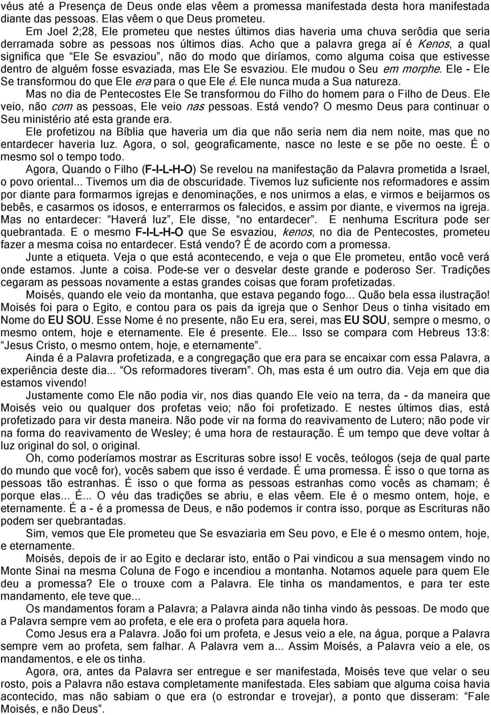 Acho que a palavra grega aí é Kenos, a qual significa que Ele Se esvaziou, não do modo que diríamos, como alguma coisa que estivesse dentro de alguém fosse esvaziada, mas Ele Se esvaziou.