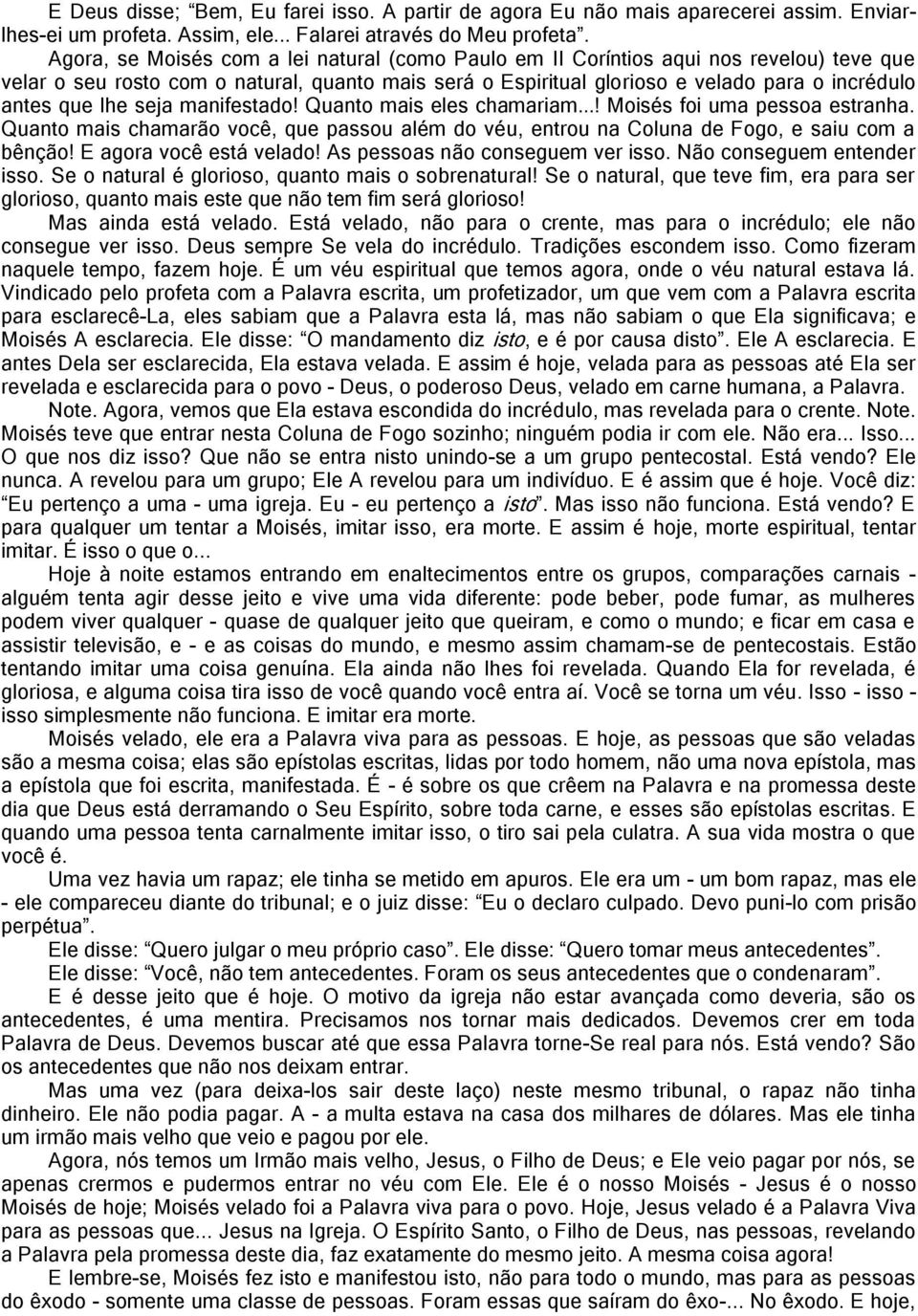 lhe seja manifestado! Quanto mais eles chamariam...! Moisés foi uma pessoa estranha. Quanto mais chamarão você, que passou além do véu, entrou na Coluna de Fogo, e saiu com a bênção!