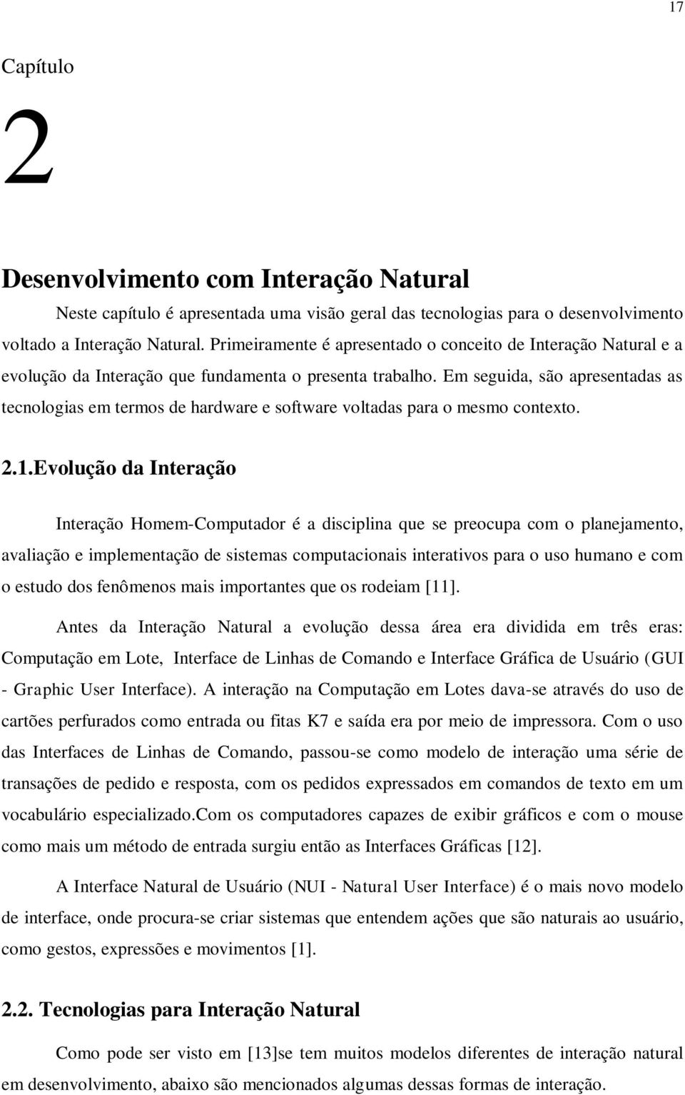 Em seguida, são apresentadas as tecnologias em termos de hardware e software voltadas para o mesmo contexto. 2.1.