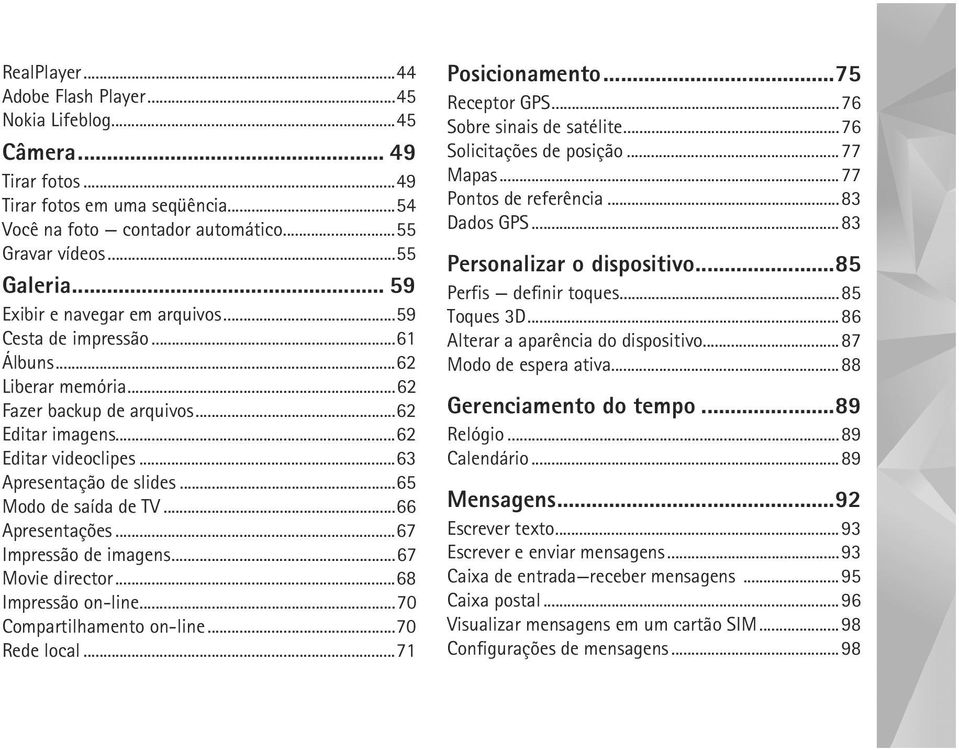 ..65 Modo de saída de TV...66 Apresentações...67 Impressão de imagens...67 Movie director...68 Impressão on-line...70 Compartilhamento on-line...70 Rede local...71 Posicionamento...75 Receptor GPS.