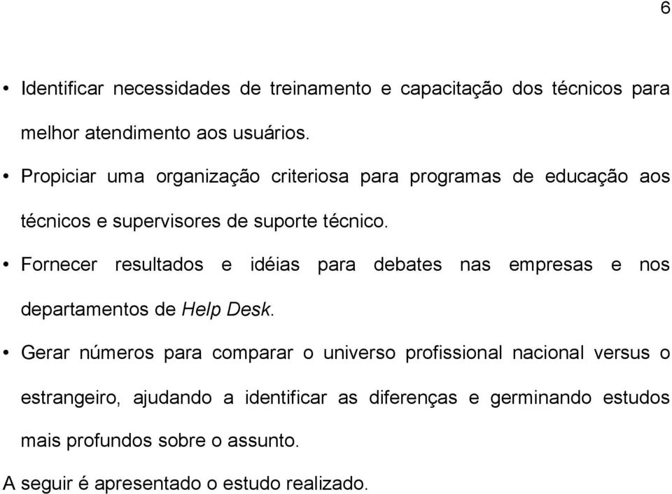 Fornecer resultados e idéias para debates nas empresas e nos departamentos de Help Desk.