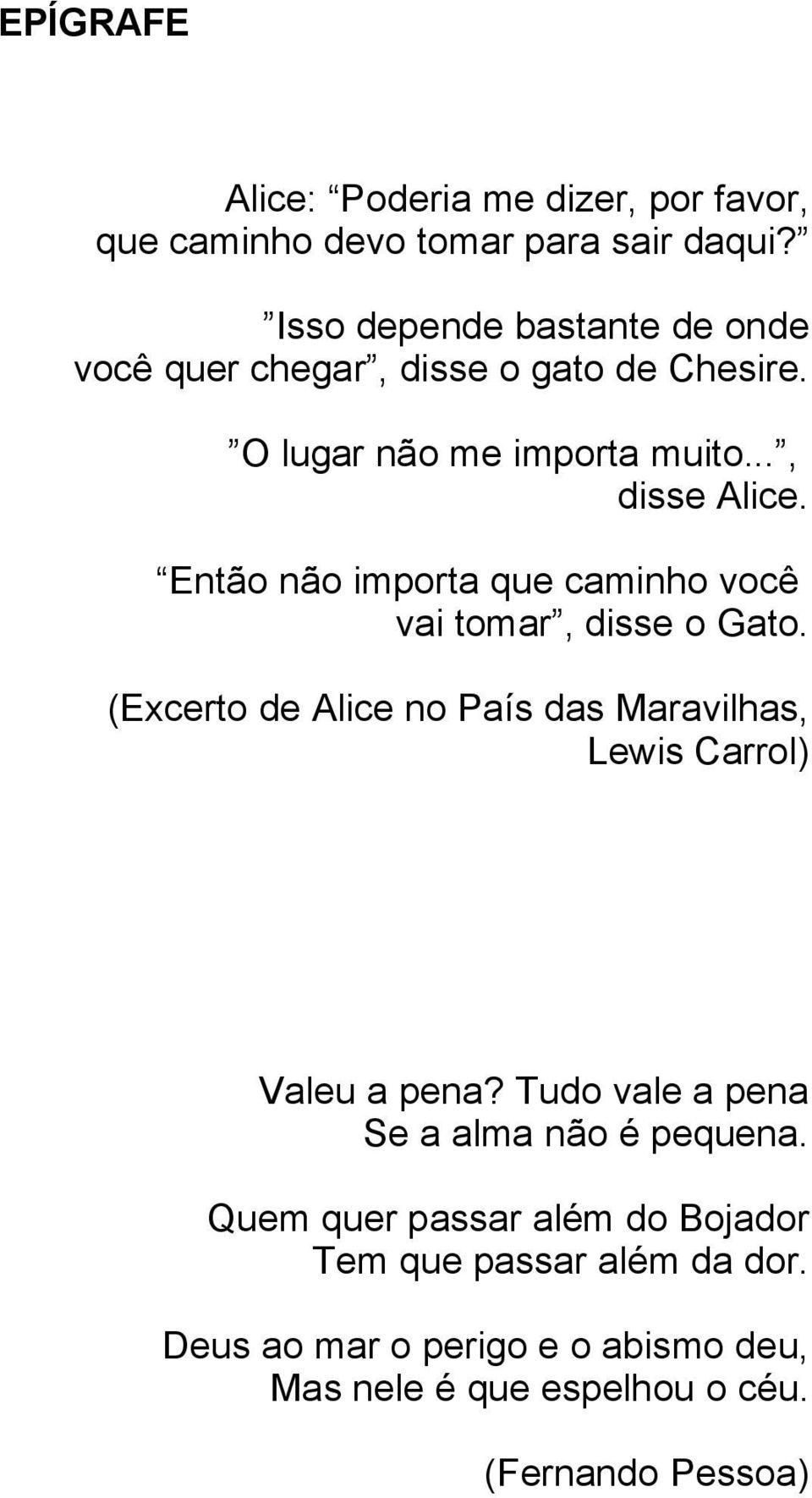 Então não importa que caminho você vai tomar, disse o Gato. (Excerto de Alice no País das Maravilhas, Lewis Carrol) Valeu a pena?