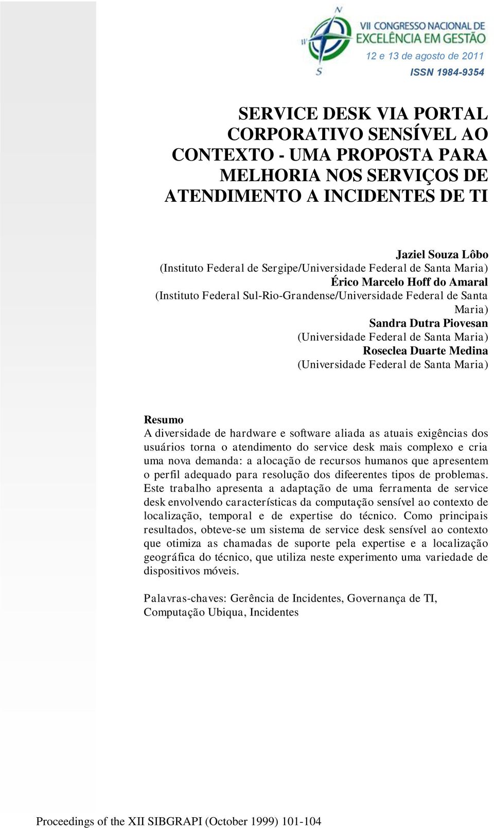 Dutra Piovesan (Universidade Federal de Santa Maria) Roseclea Duarte Medina (Universidade Federal de Santa Maria) Resumo A diversidade de hardware e software aliada as atuais exigências dos usuários