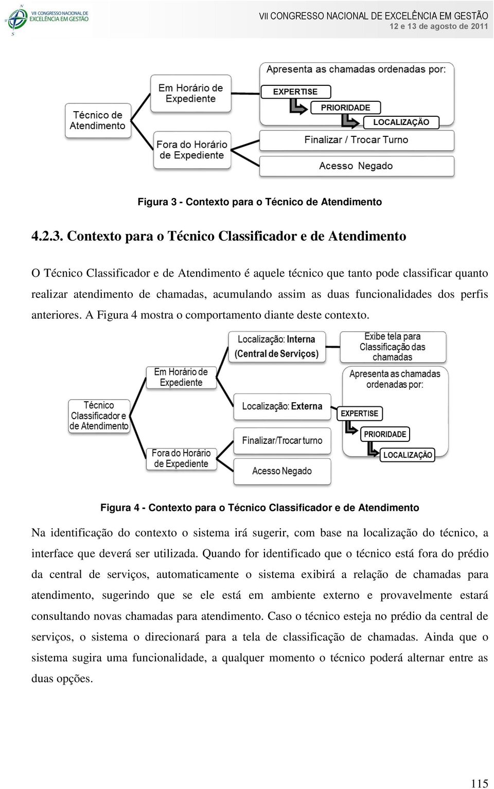 Contexto para o Técnico Classificador e de Atendimento O Técnico Classificador e de Atendimento é aquele técnico que tanto pode classificar quanto realizar atendimento de chamadas, acumulando assim