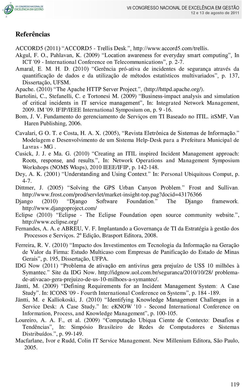 (2010) Gerência pró-ativa de incidentes de segurança através da quantificação de dados e da utilização de métodos estatísticos multivariados, p. 137, Dissertação, UFSM. Apache.