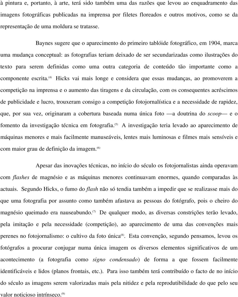 Baynes sugere que o aparecimento do primeiro tablóide fotográfico, em 1904, marca uma mudança conceptual: as fotografias teriam deixado de ser secundarizadas como ilustrações do texto para serem