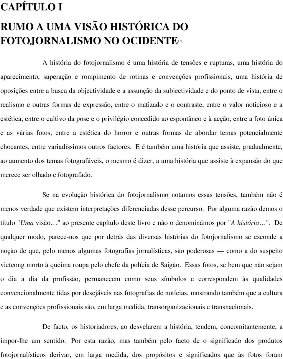 matizado e o contraste, entre o valor noticioso e a estética, entre o cultivo da pose e o privilégio concedido ao espontâneo e à acção, entre a foto única e as várias fotos, entre a estética do