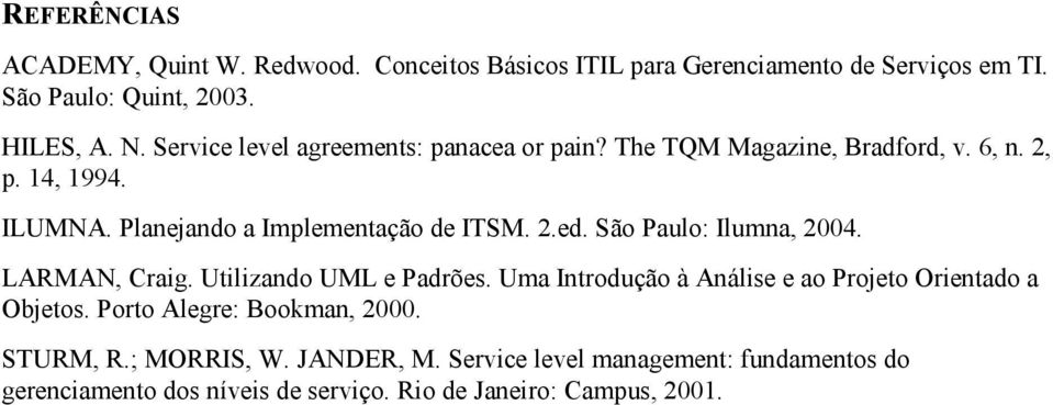 São Paulo: Ilumna, 2004. LARMAN, Craig. Utilizando UML e Padrões. Uma Introdução à Análise e ao Projeto Orientado a Objetos.