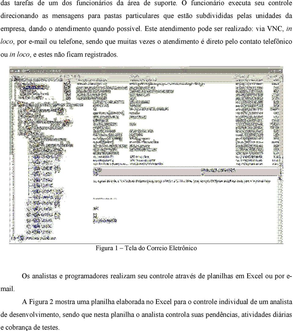 Este atendimento pode ser realizado: via VNC, in loco, por e-mail ou telefone, sendo que muitas vezes o atendimento é direto pelo contato telefônico ou in loco, e estes não ficam registrados.