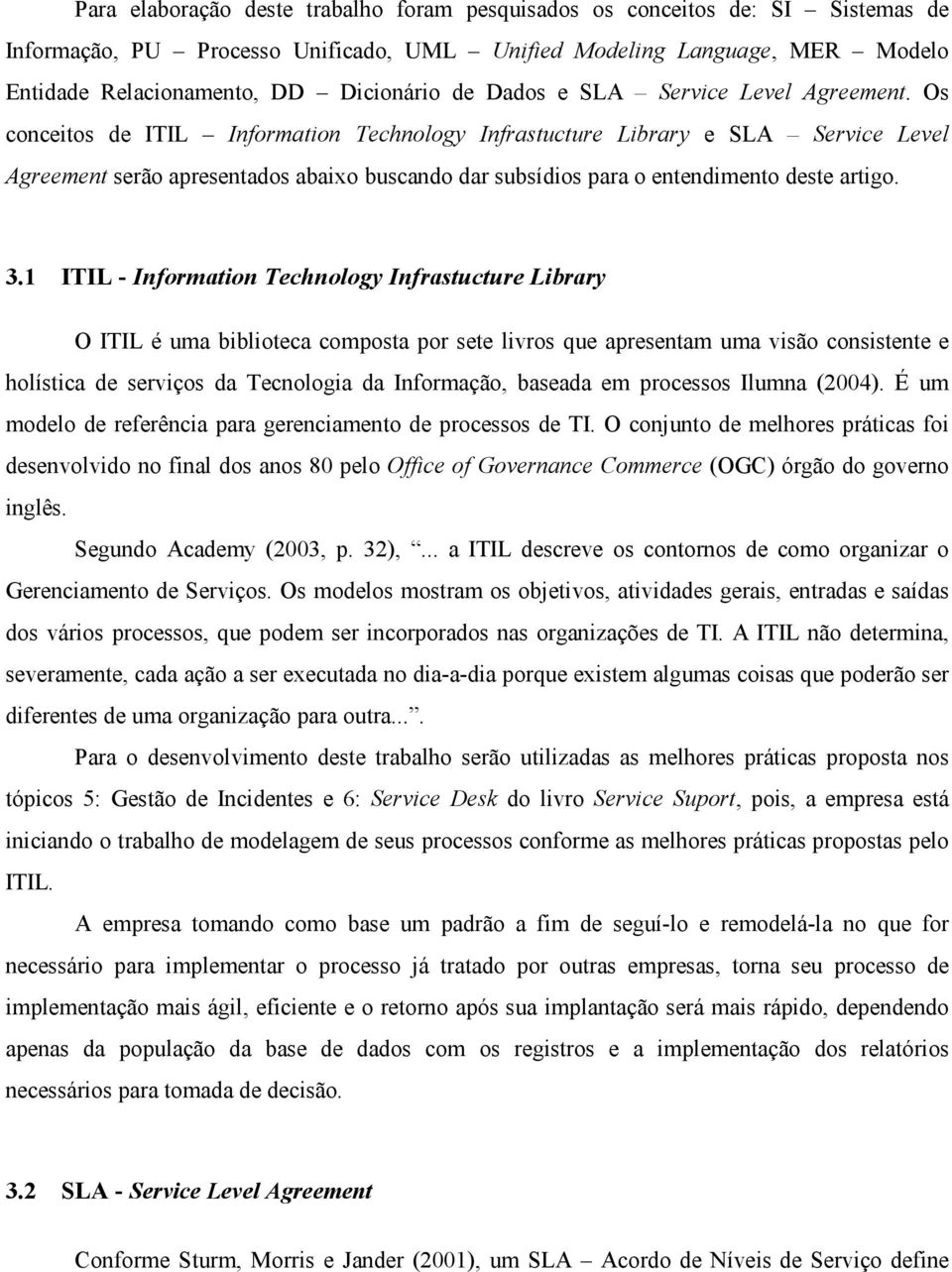 Os conceitos de ITIL Information Technology Infrastucture Library e SLA Service Level Agreement serão apresentados abaixo buscando dar subsídios para o entendimento deste artigo. 3.