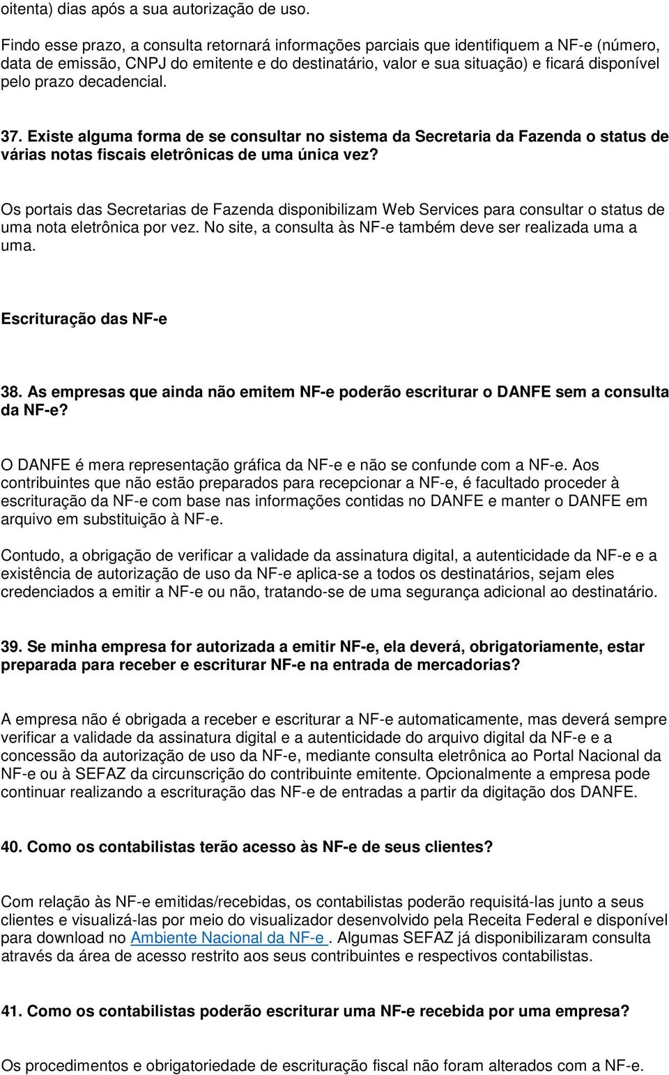 decadencial. 37. Existe alguma forma de se consultar no sistema da Secretaria da Fazenda o status de várias notas fiscais eletrônicas de uma única vez?