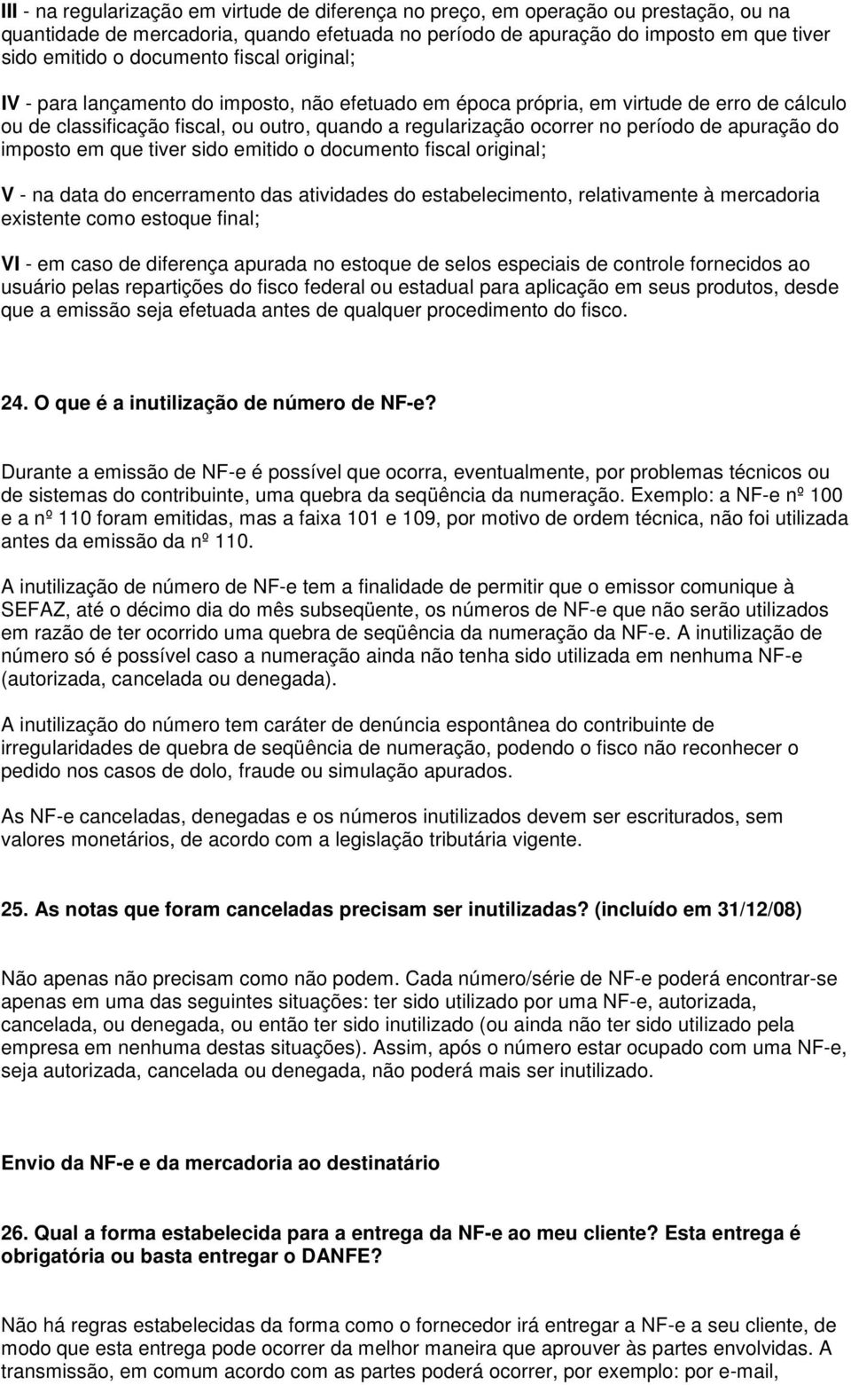 período de apuração do imposto em que tiver sido emitido o documento fiscal original; V - na data do encerramento das atividades do estabelecimento, relativamente à mercadoria existente como estoque