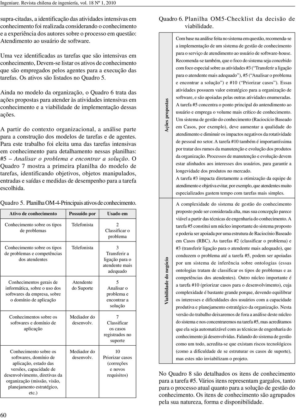 ao usuário de software. Uma vez identificadas as tarefas que são intensivas em conhecimento, Devem-se listar os ativos de conhecimento que são empregados pelos agentes para a execução das tarefas.