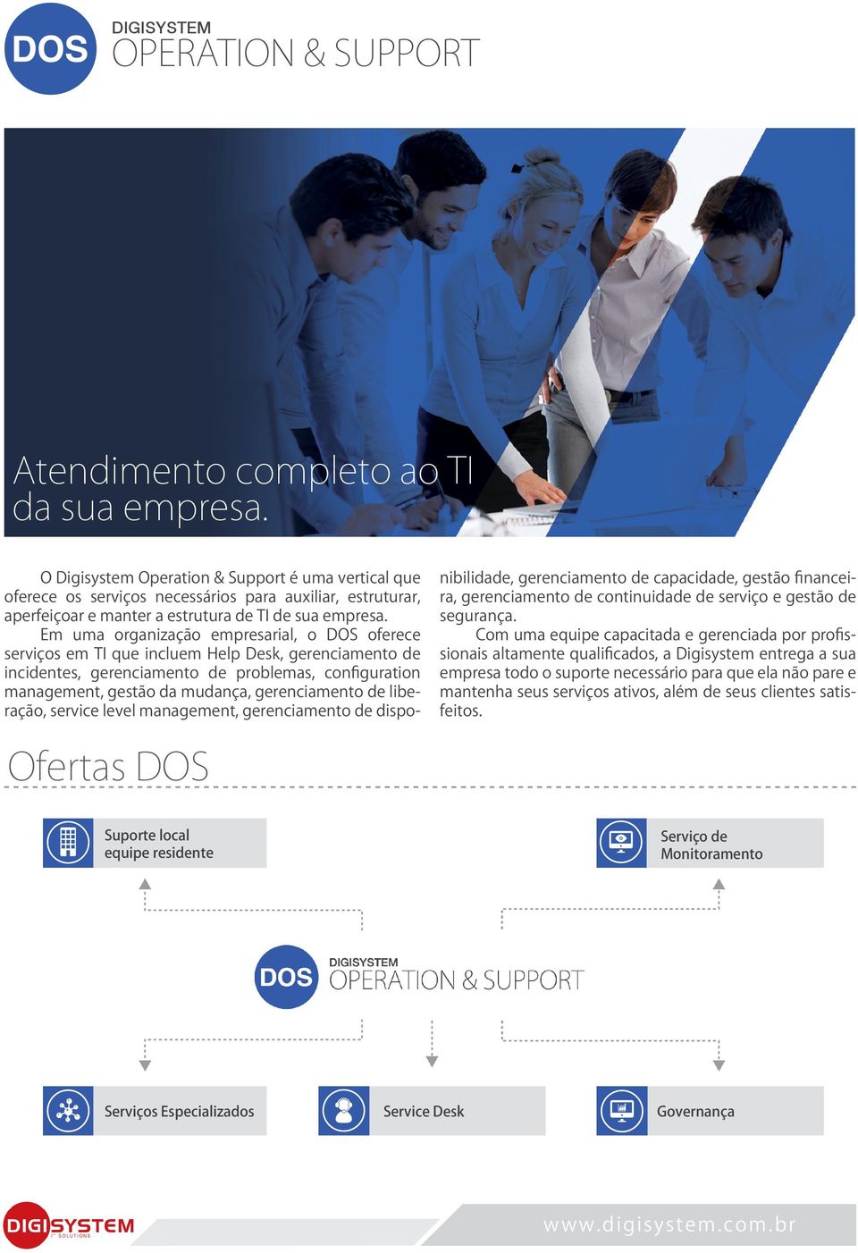 Em uma organização empresarial, o DOS oferece serviços em TI que incluem Help Desk, gerenciamento de incidentes, gerenciamento de problemas, configuration management, gestão da mudança, gerenciamento