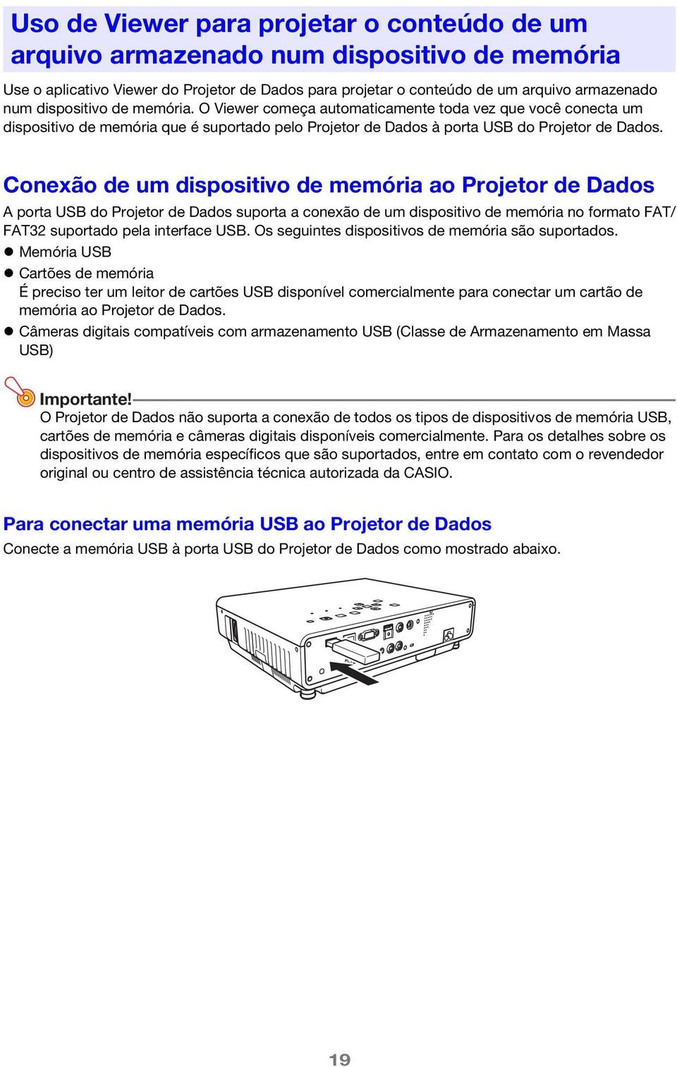 Conexão de um dispositivo de memória ao Projetor de Dados A porta USB do Projetor de Dados suporta a conexão de um dispositivo de memória no formato FAT/ FAT32 suportado pela interface USB.