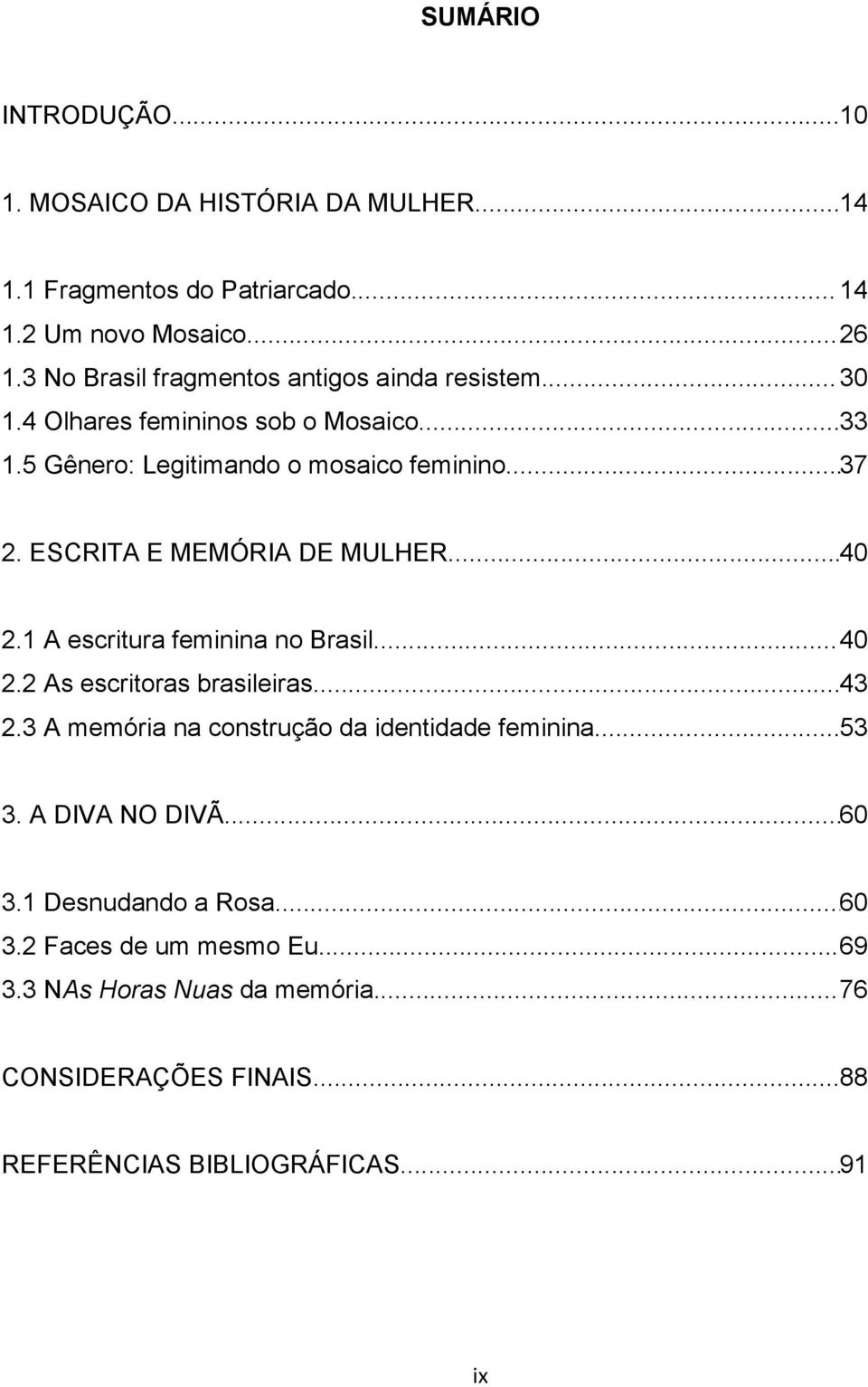 ESCRITA E MEMÓRIA DE MULHER... 40 2.1 A escritura feminina no Brasil... 40 2.2 As escritoras brasileiras... 43 2.