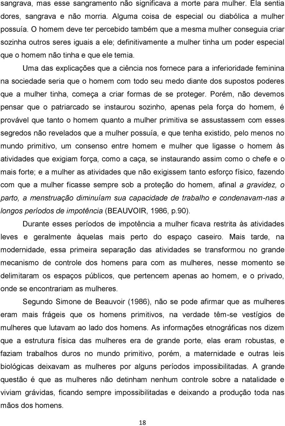 Uma das explicações que a ciência nos fornece para a inferioridade feminina na sociedade seria que o homem com todo seu medo diante dos supostos poderes que a mulher tinha, começa a criar formas de