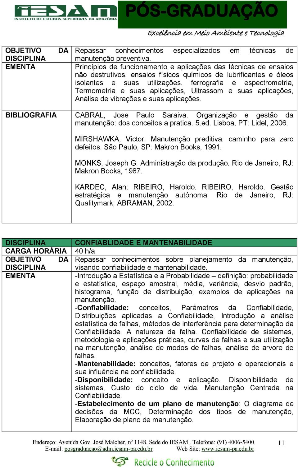 ferrografia e espectrometria, Termometria e suas aplicações, Ultrassom e suas aplicações, Análise de vibrações e suas aplicações. CABRAL, Jose Paulo Saraiva.