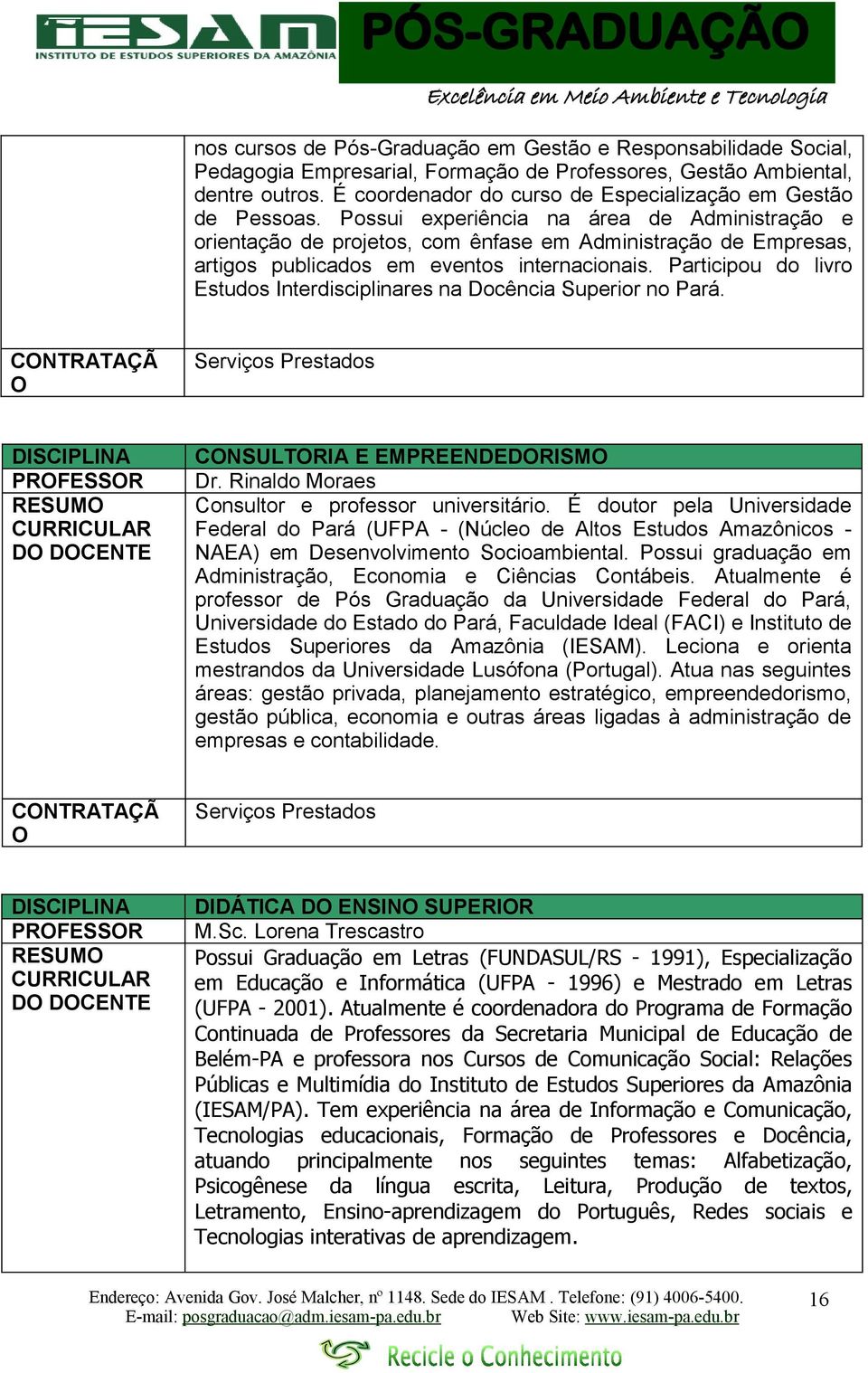 Possui experiência na área de Administração e orientação de projetos, com ênfase em Administração de Empresas, artigos publicados em eventos internacionais.