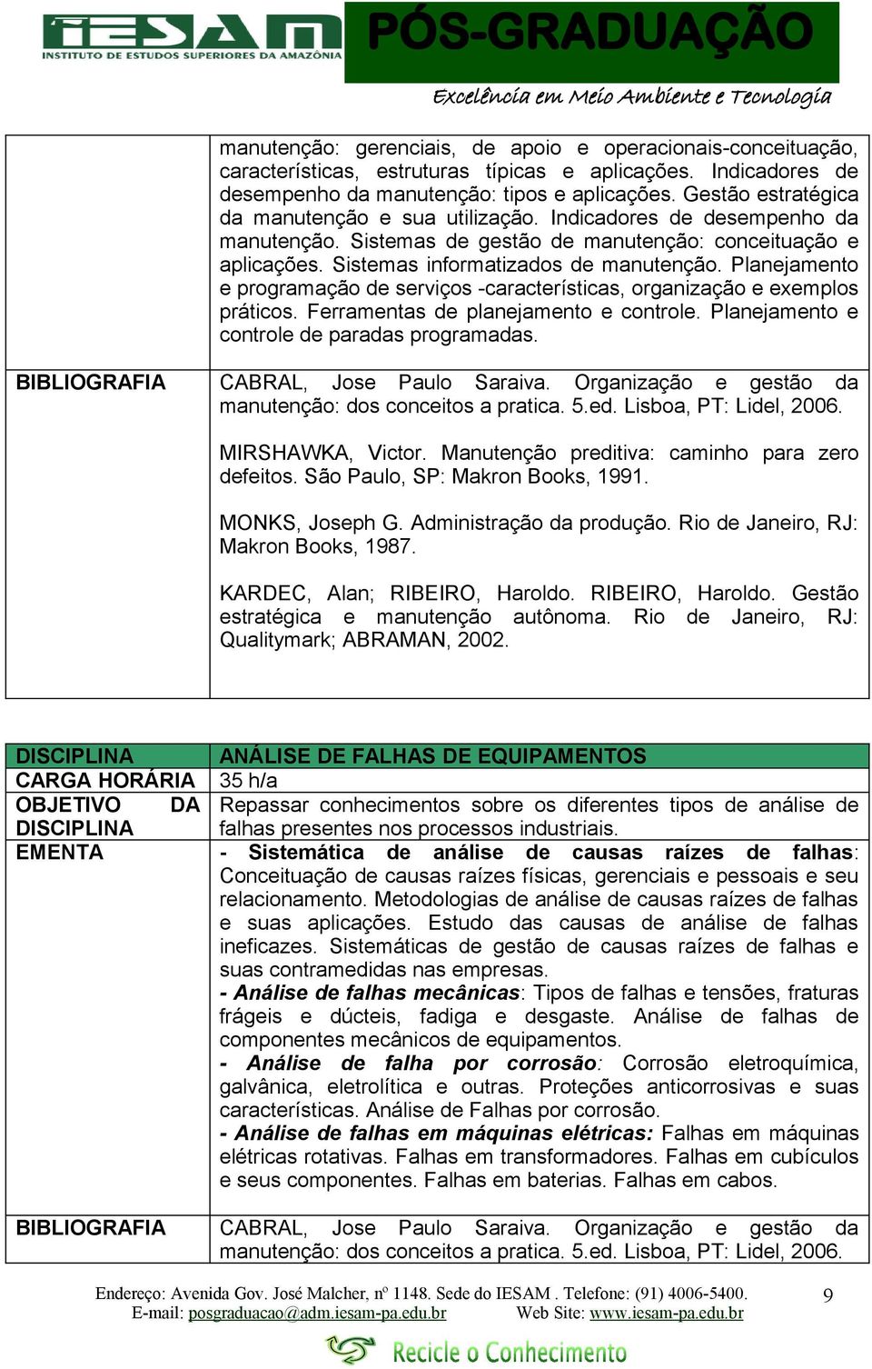 Planejamento e programação de serviços -características, organização e exemplos práticos. Ferramentas de planejamento e controle. Planejamento e controle de paradas programadas.