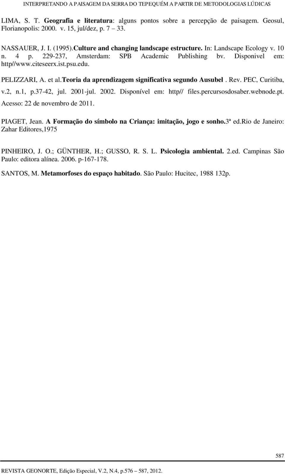 teoria da aprendizagem significativa segundo Ausubel. Rev. PEC, Curitiba, v.2, n.1, p.37-42, jul. 2001-jul. 2002. Disponível em: http// files.percursosdosaber.webnode.pt.