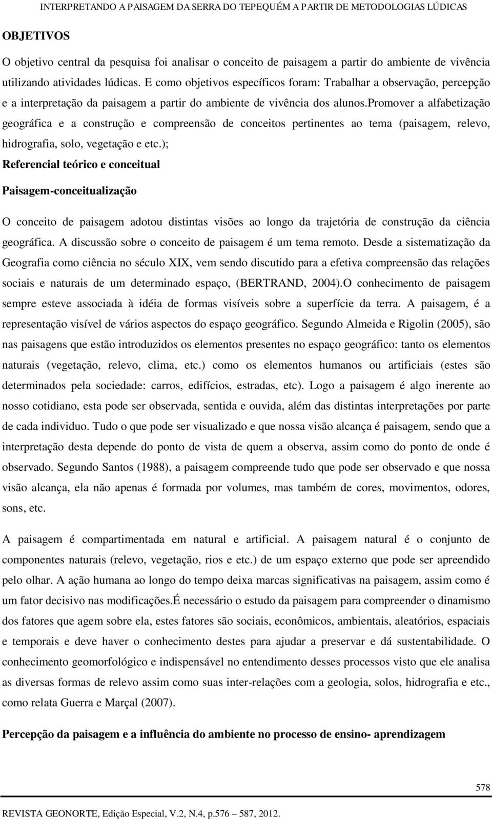 promover a alfabetização geográfica e a construção e compreensão de conceitos pertinentes ao tema (paisagem, relevo, hidrografia, solo, vegetação e etc.