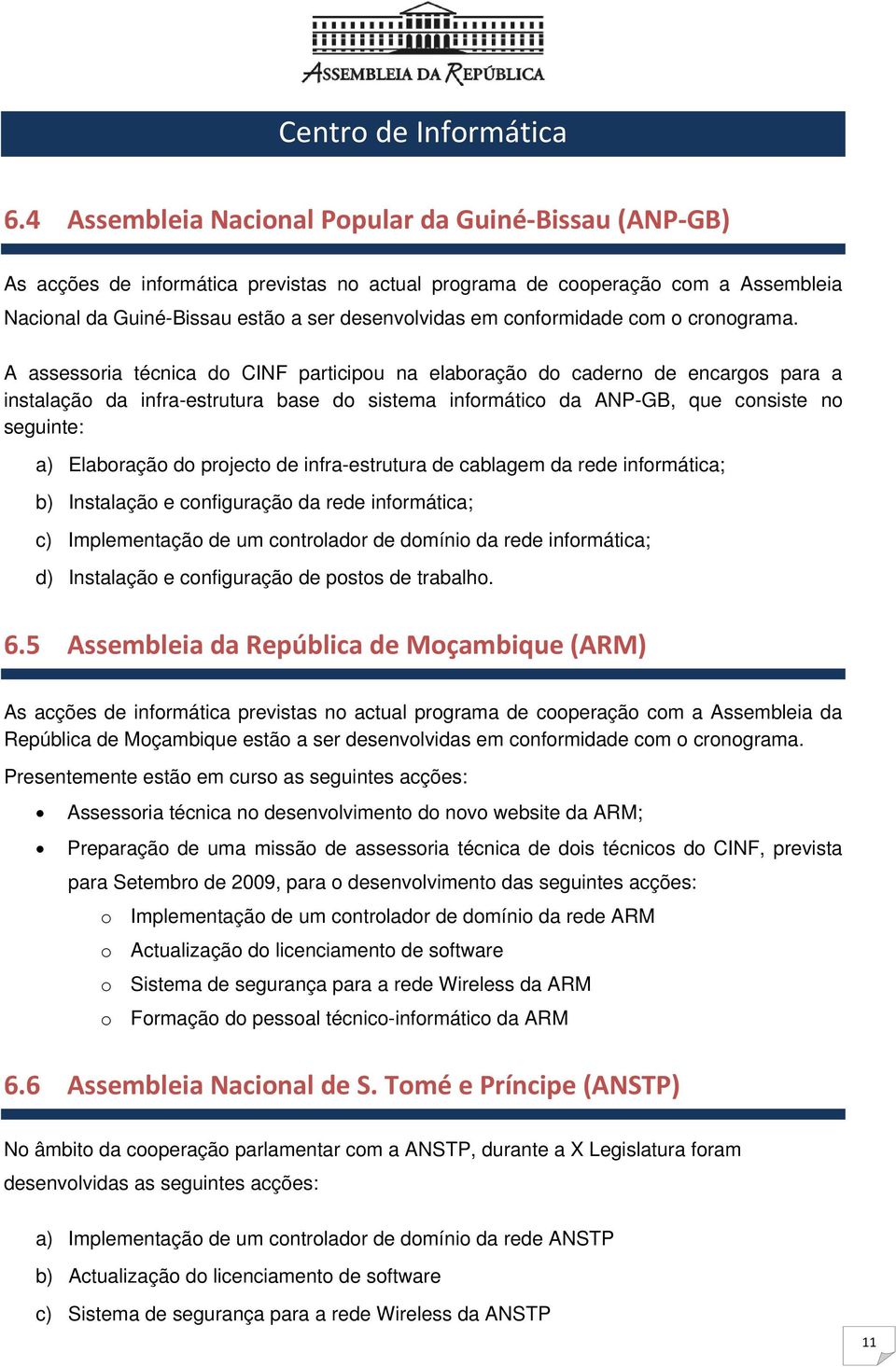 A assessoria técnica do CINF participou na elaboração do caderno de encargos para a instalação da infra-estrutura base do sistema informático da ANP-GB, que consiste no seguinte: a) Elaboração do