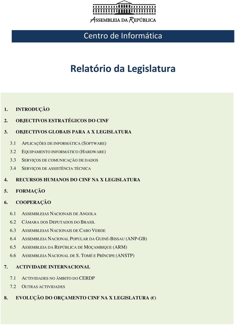 1 ASSEMBLEIAS NACIONAIS DE ANGOLA 6.2 CÂMARA DOS DEPUTADOS DO BRASIL 6.3 ASSEMBLEIAS NACIONAIS DE CABO VERDE 6.4 ASSEMBLEIA NACIONAL POPULAR DA GUINÉ-BISSAU (ANP-GB) 6.