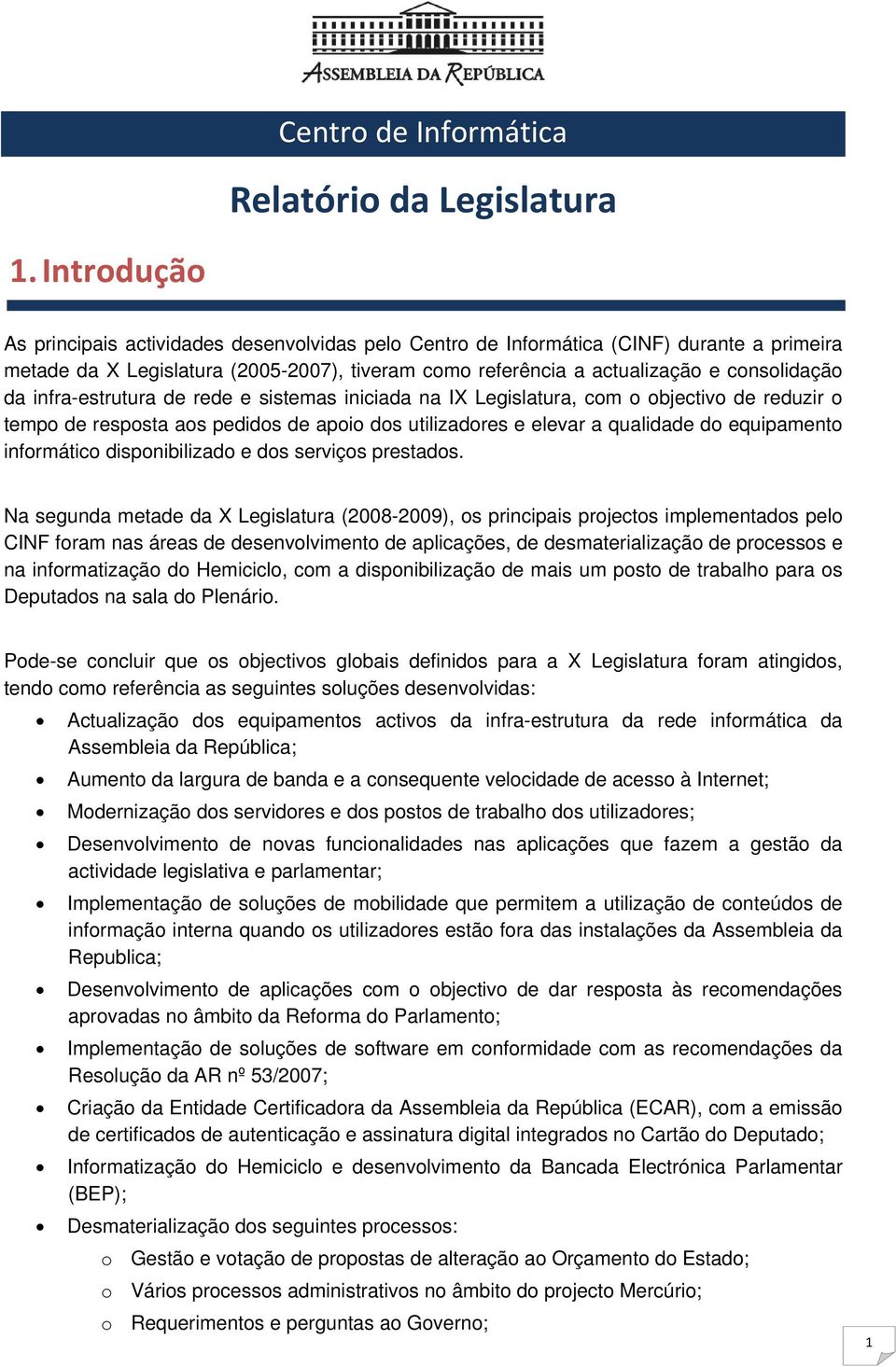 infra-estrutura de rede e sistemas iniciada na IX Legislatura, com o objectivo de reduzir o tempo de resposta aos pedidos de apoio dos utilizadores e elevar a qualidade do equipamento informático