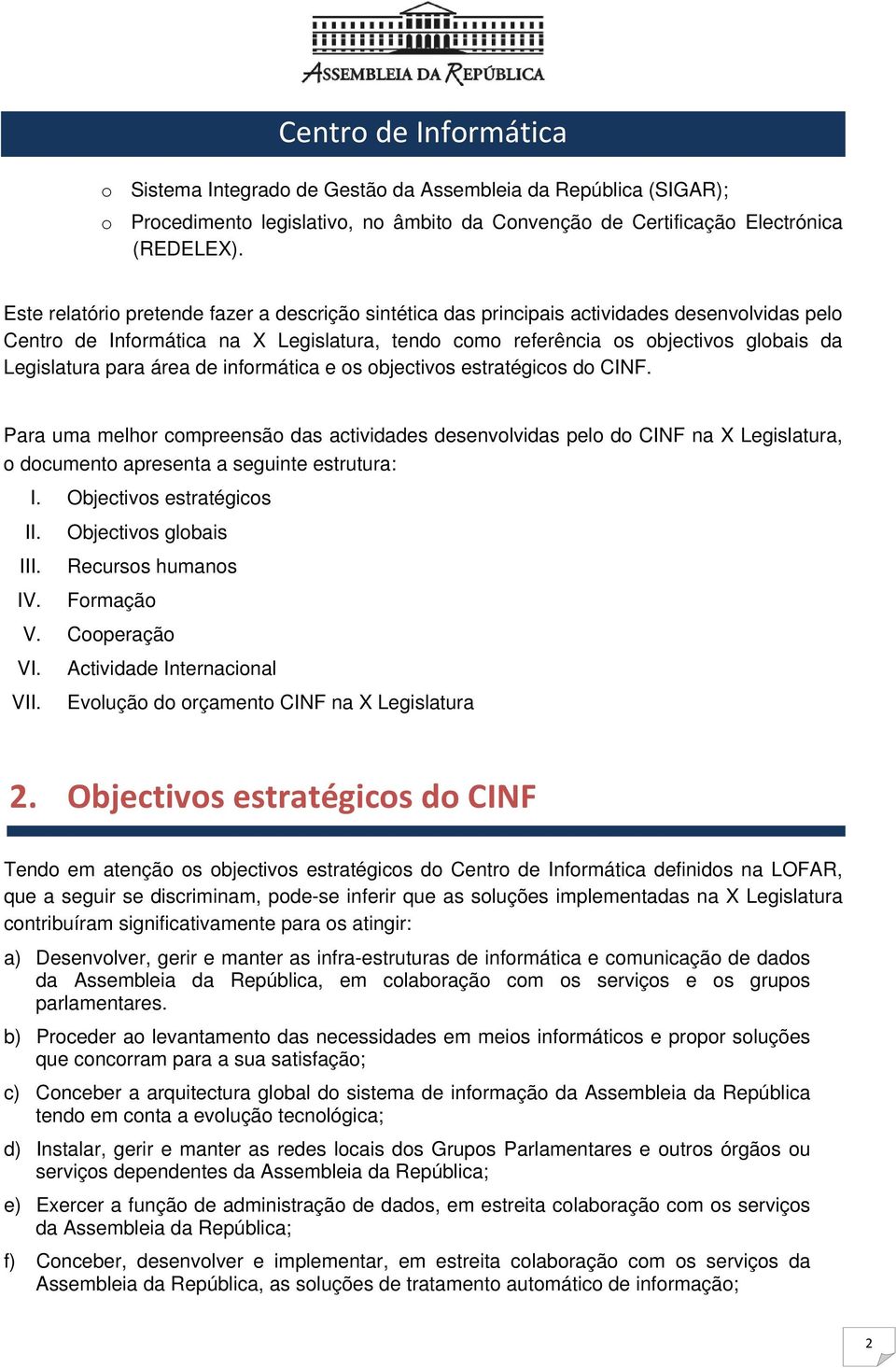 para área de informática e os objectivos estratégicos do CINF. Para uma melhor compreensão das actividades desenvolvidas pelo do CINF na X Legislatura, o documento apresenta a seguinte estrutura: I.