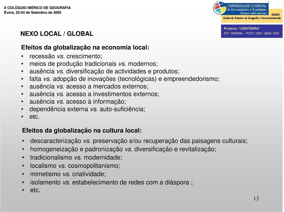 acesso a investimentos externos; ausência vs. acesso à informação; dependência externa vs. auto-suficiência; etc. Efeitos da globalização na cultura local: descaracterização vs.