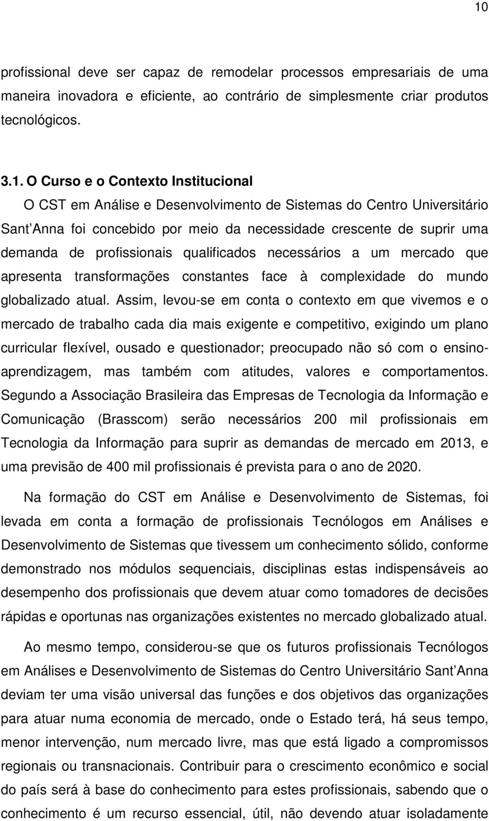 necessários a um mercado que apresenta transformações constantes face à complexidade do mundo globalizado atual.