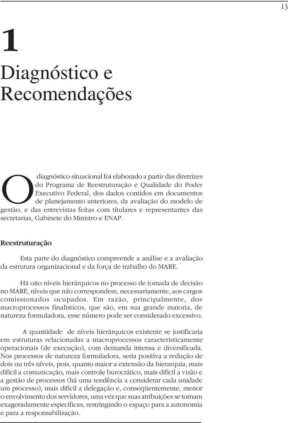 Reestruturação Esta parte do diagnóstico compreende a análise e a avaliação da estrutura organizacional e da força de trabalho do MARE.