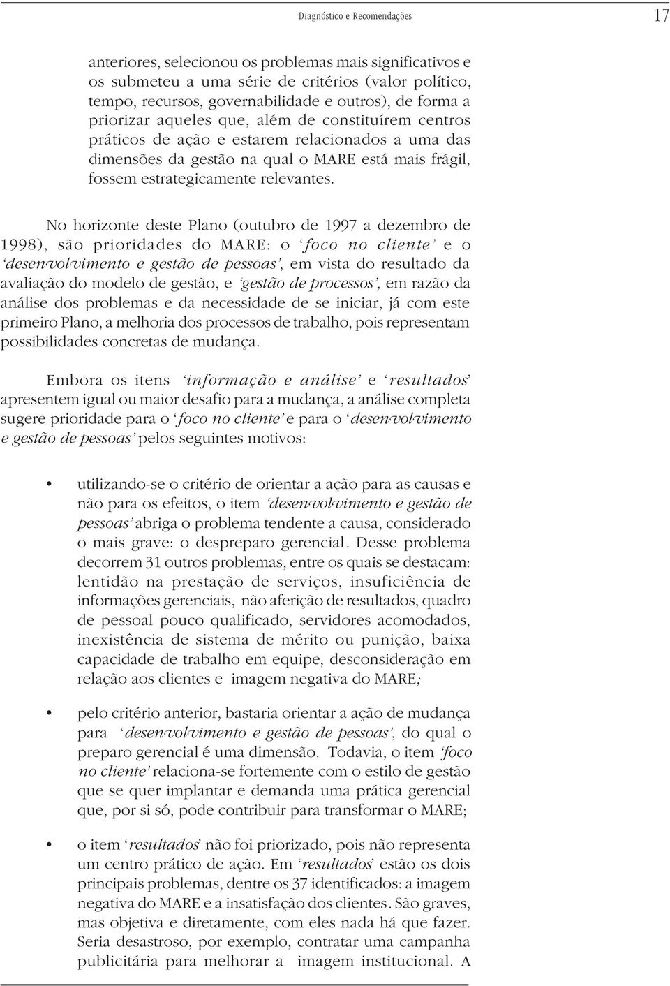 No horizonte deste Plano (outubro de 1997 a dezembro de 1998), são prioridades do MARE: o foco no cliente e o desenvolvimento e gestão de pessoas, em vista do resultado da avaliação do modelo de