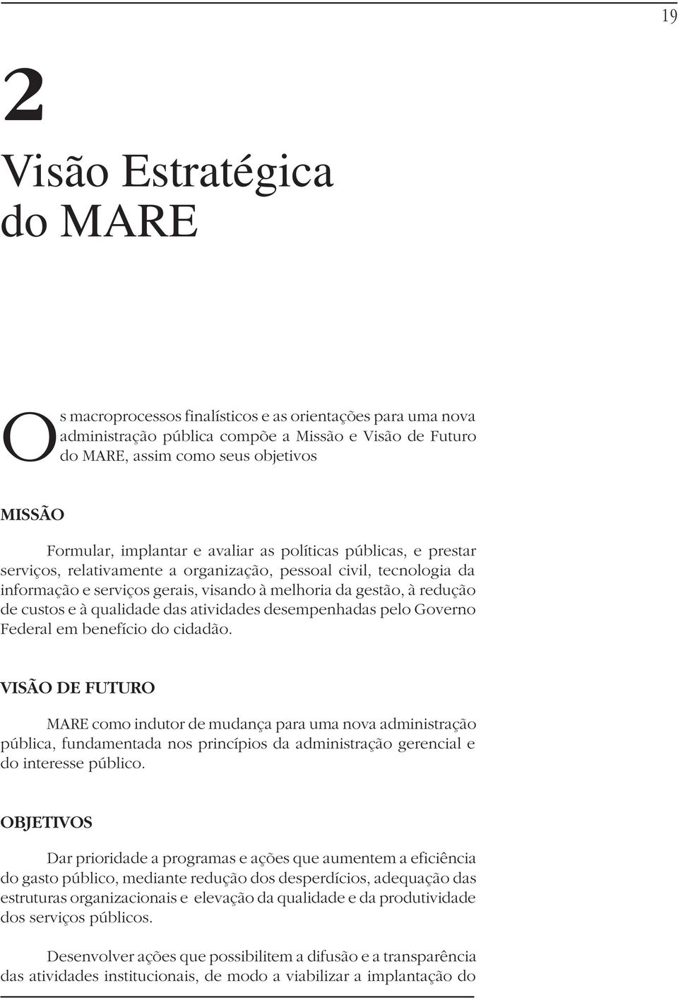 redução de custos e à qualidade das atividades desempenhadas pelo Governo Federal em benefício do cidadão.