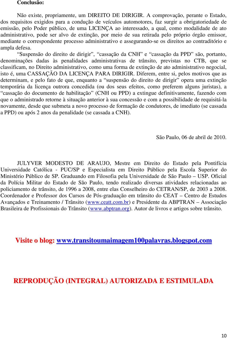 como modalidade de ato administrativo, pode ser alvo de extinção, por meio de sua retirada pelo próprio órgão emissor, mediante o correspondente processo administrativo e assegurando-se os direitos