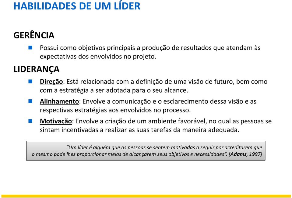 Alinhamento: Envolve a comunicação e o esclarecimento dessa visão e as respectivas estratégias aos envolvidos no processo.