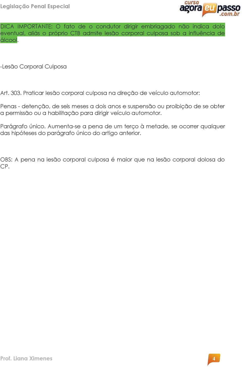 Praticar lesão corporal culposa na direção de veículo automotor: Penas - detenção, de seis meses a dois anos e suspensão ou proibição de se obter a permissão