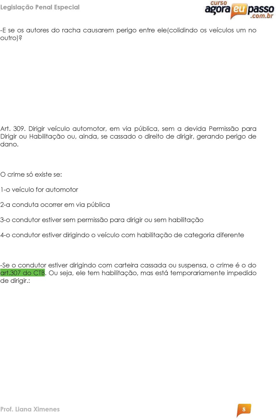 O crime só existe se: 1-o veículo for automotor 2-a conduta ocorrer em via pública 3-o condutor estiver sem permissão para dirigir ou sem habilitação 4-o condutor estiver