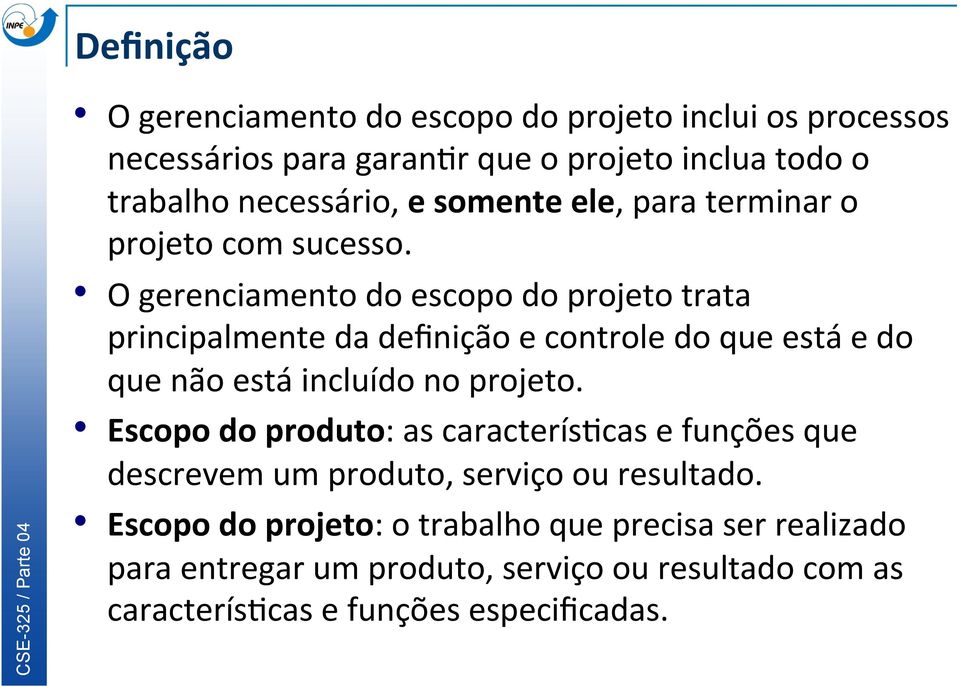 O gerenciamento do escopo do projeto trata principalmente da definição e controle do que está e do que não está incluído no projeto.